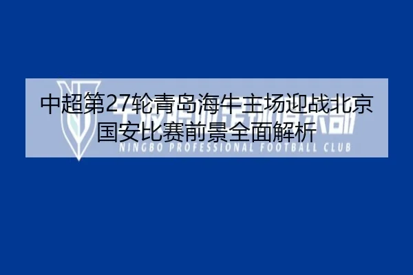 中超第27轮青岛海牛主场迎战北京国安比赛前景全面解析